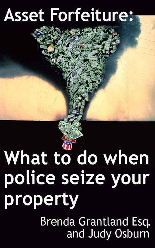 Asset Forfeiture: What to do when
              police seize your property by Brenda Grantland Esq. &
              Judy Osburn